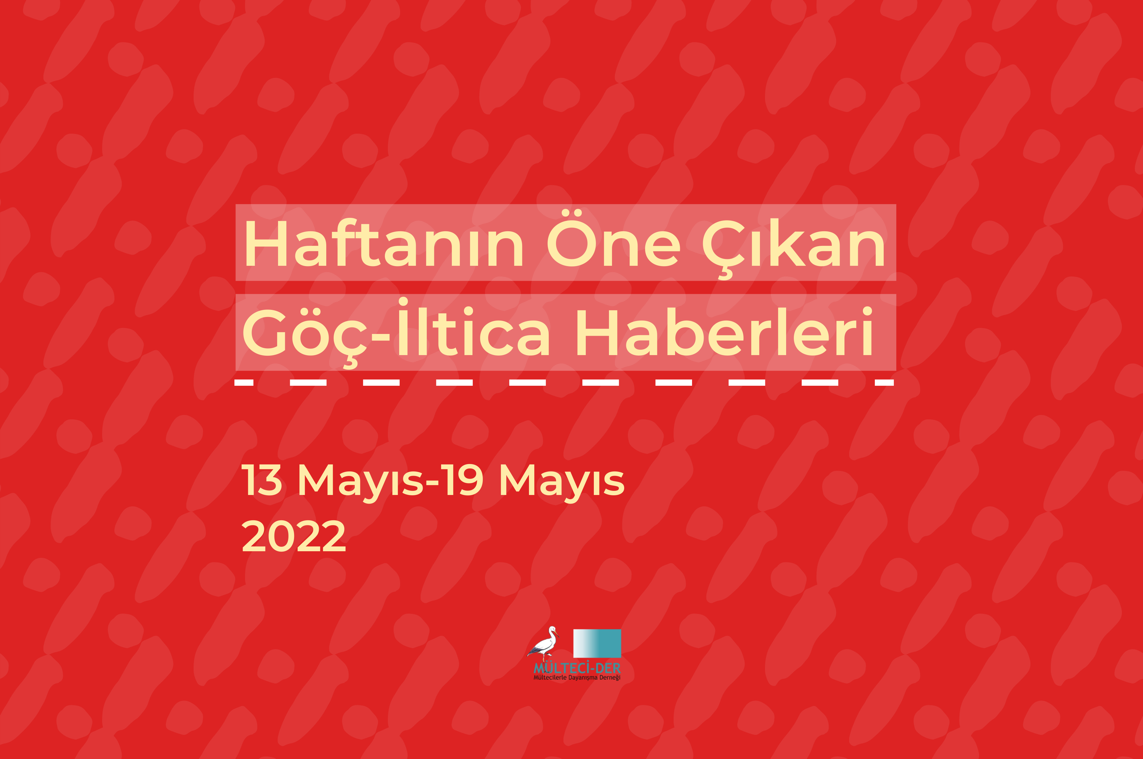 Göç-İltica Haberleri 13 Mayıs-19 Mayıs 2022